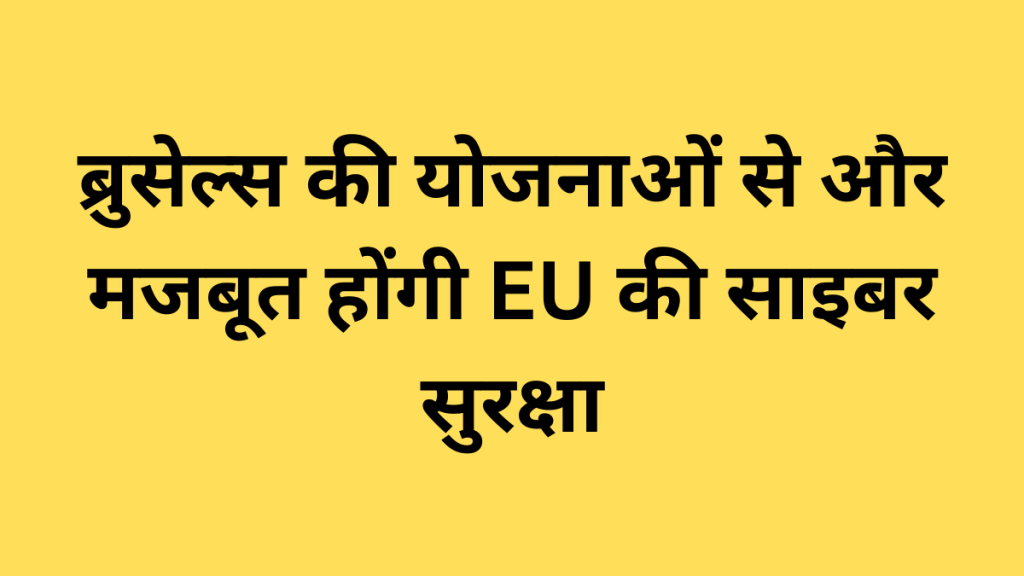 ब्रुसेल्स की योजनाओं से और मजबूत होंगी EU की साइबर सुरक्षा