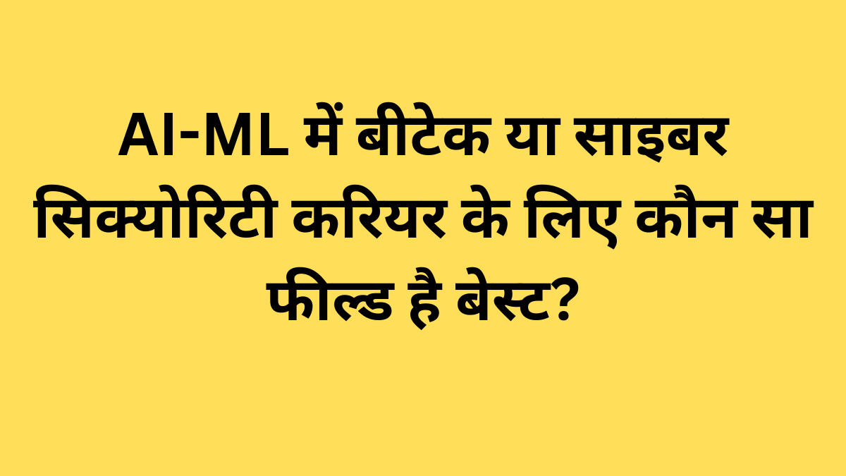 AI-ML में बीटेक या साइबर सिक्योरिटी करियर के लिये कौन सा फील्ड है बेस्ट?