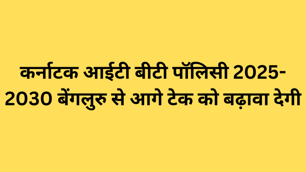 कर्नाटक आईटी बीटी पॉलिसी 2025-2030 बेंगलुरु से आगे टेक को बढ़ावा देगी