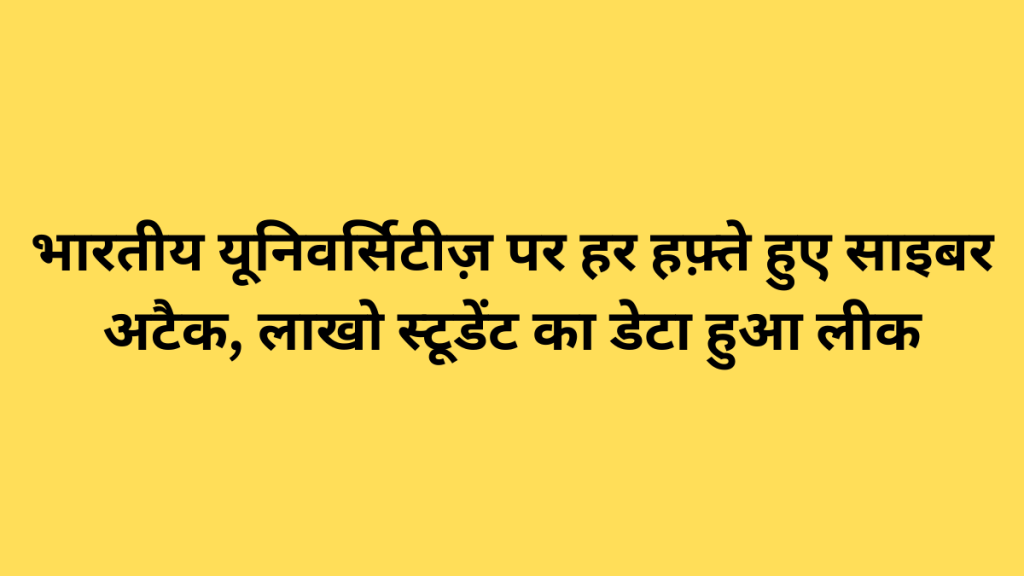 भारतीय यूनिवर्सिटीज़ पर हर हफ़्ते हुए साइबर अटैक, लाखो स्टूडेंट का डेटा हुआ लीक