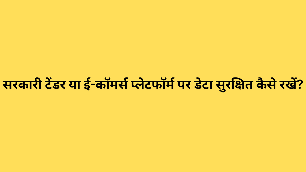सरकारी टेंडर या ई-कॉमर्स प्लेटफॉर्म पर डेटा सुरक्षित कैसे रखें?