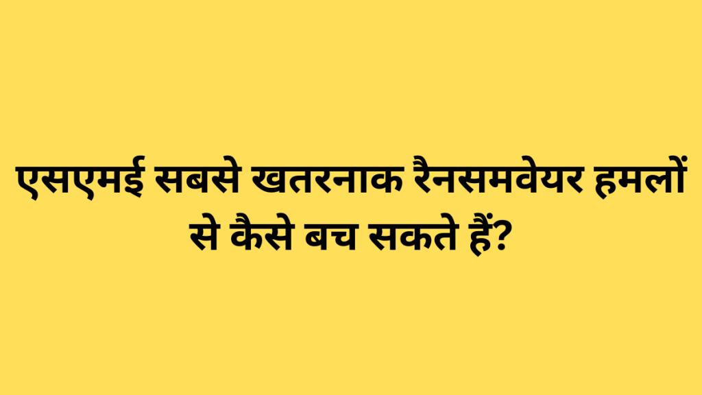 एसएमई सबसे खतरनाक रैनसमवेयर हमलों से कैसे बच सकते हैं?