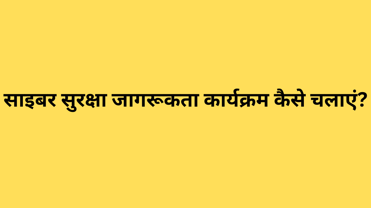 साइबर सुरक्षा जागरूकता कार्यक्रम कैसे चलाएं?