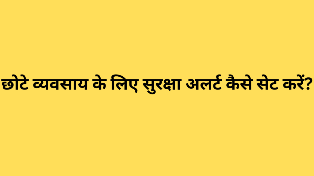 छोटे व्यवसाय के लिए सुरक्षा अलर्ट कैसे सेट करें?