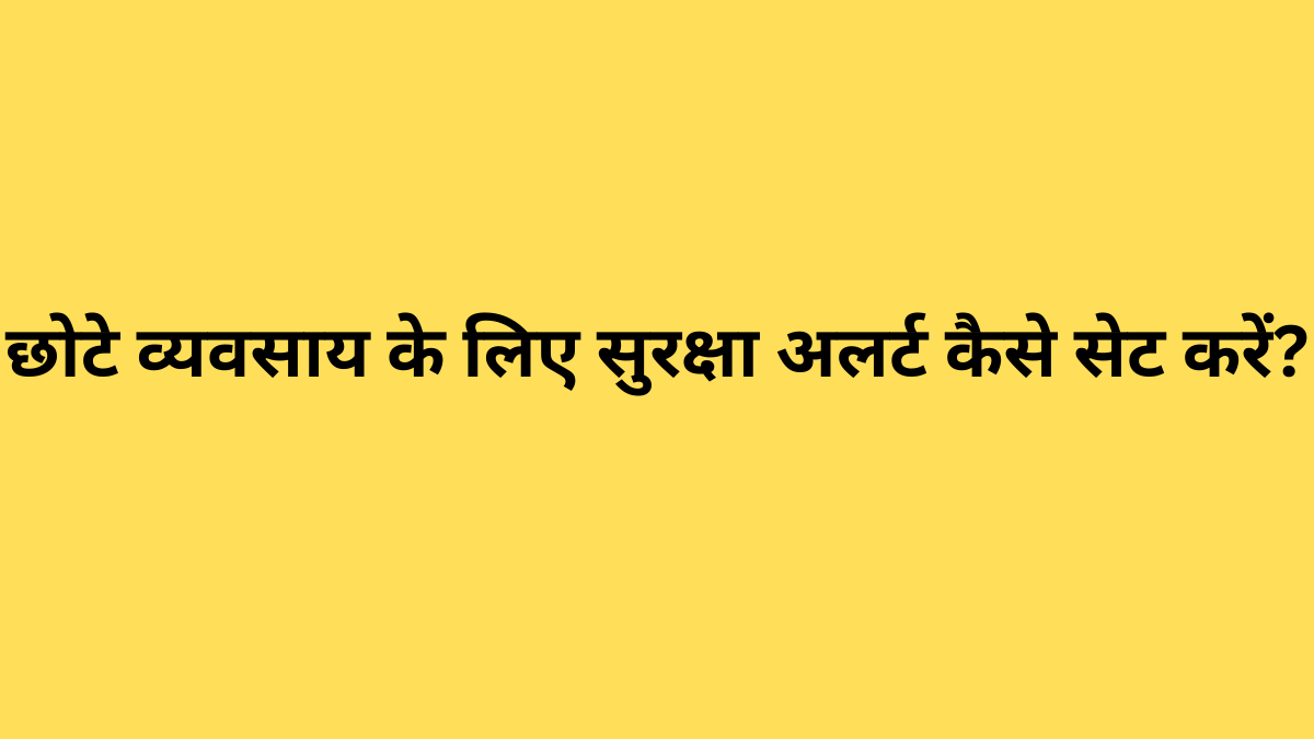 छोटे व्यवसाय के लिए सुरक्षा अलर्ट कैसे सेट करें?