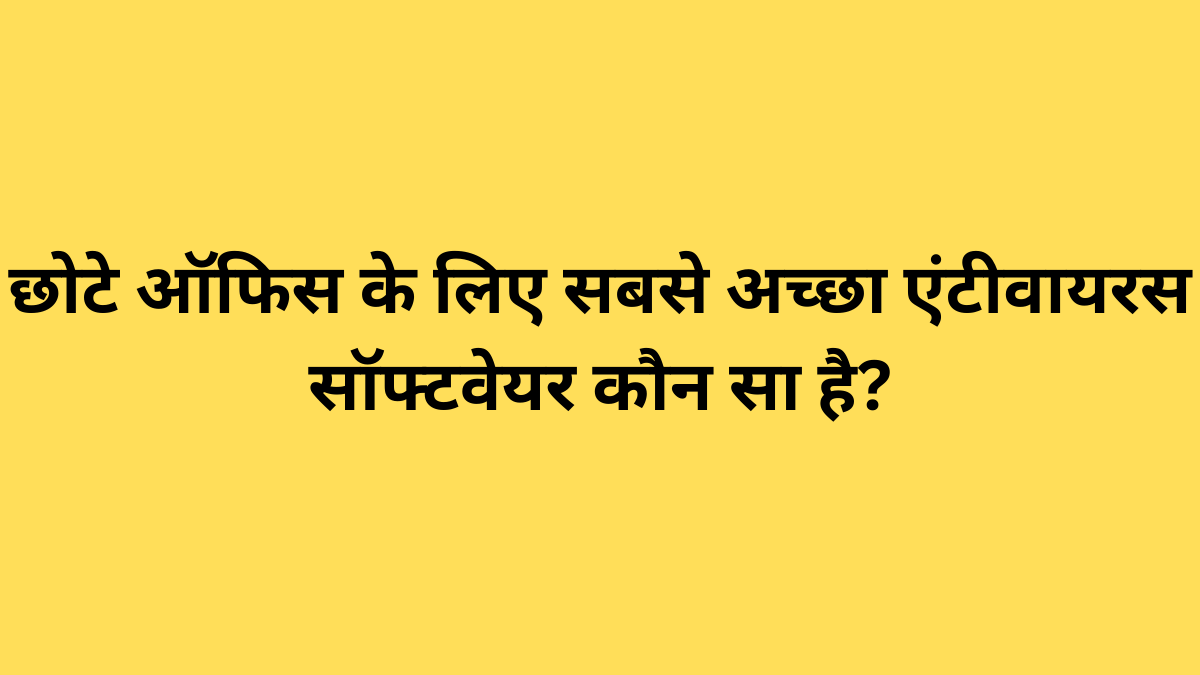 छोटे ऑफिस के लिए सबसे अच्छा एंटीवायरस सॉफ्टवेयर कौन सा है?