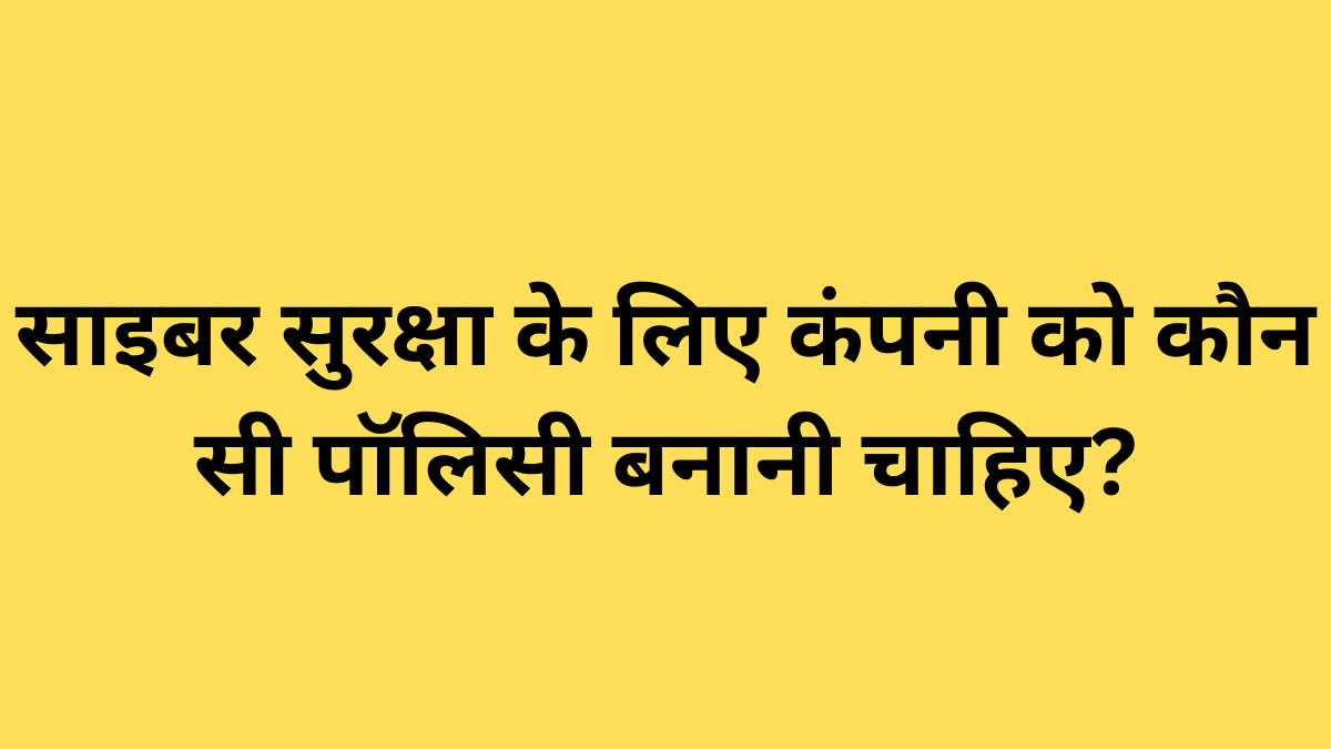 साइबर सुरक्षा के लिए कंपनी को कौन सी पॉलिसी बनानी चाहिए?