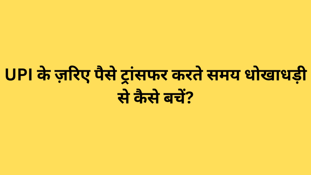 UPI के ज़रिए पैसे ट्रांसफर करते समय धोखाधड़ी से कैसे बचें?