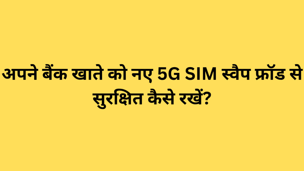 अपने बैंक खाते को नए 5G SIM स्वैप फ्रॉड से सुरक्षित कैसे रखें?