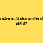 भारत में फ़ोन कॉल्स पर AI वॉइस क्लोनिंग धोखाधड़ी कैसे होती है?