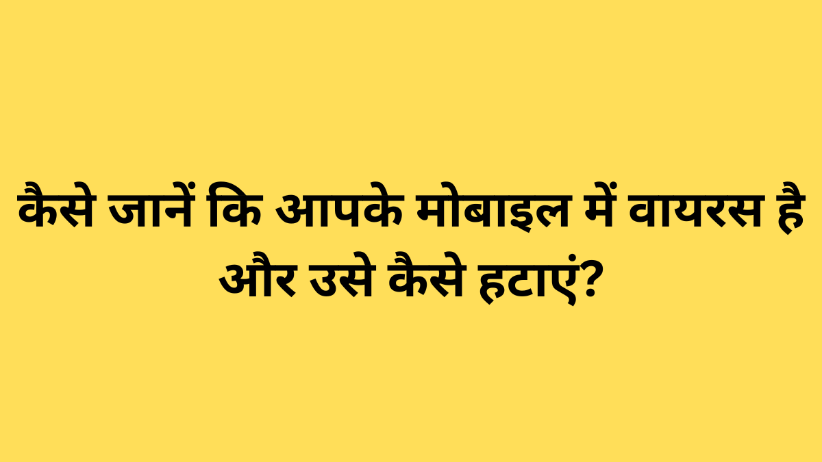 कैसे जानें कि आपके मोबाइल में वायरस है और उसे कैसे हटाएं?