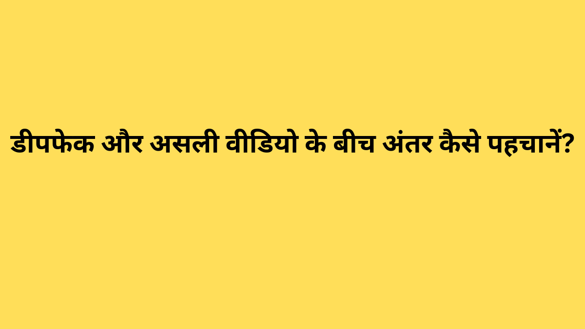 डीपफेक और असली वीडियो के बीच अंतर कैसे पहचानें?