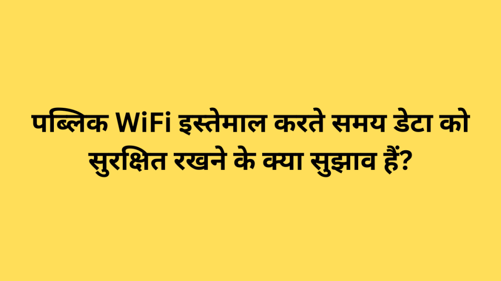 पब्लिक WiFi इस्तेमाल करते समय डेटा को सुरक्षित रखने के क्या सुझाव हैं?