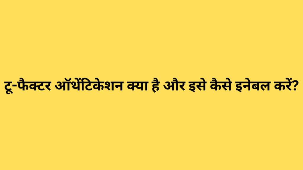 टू-फैक्टर ऑथेंटिकेशन क्या है और इसे कैसे इनेबल करें?