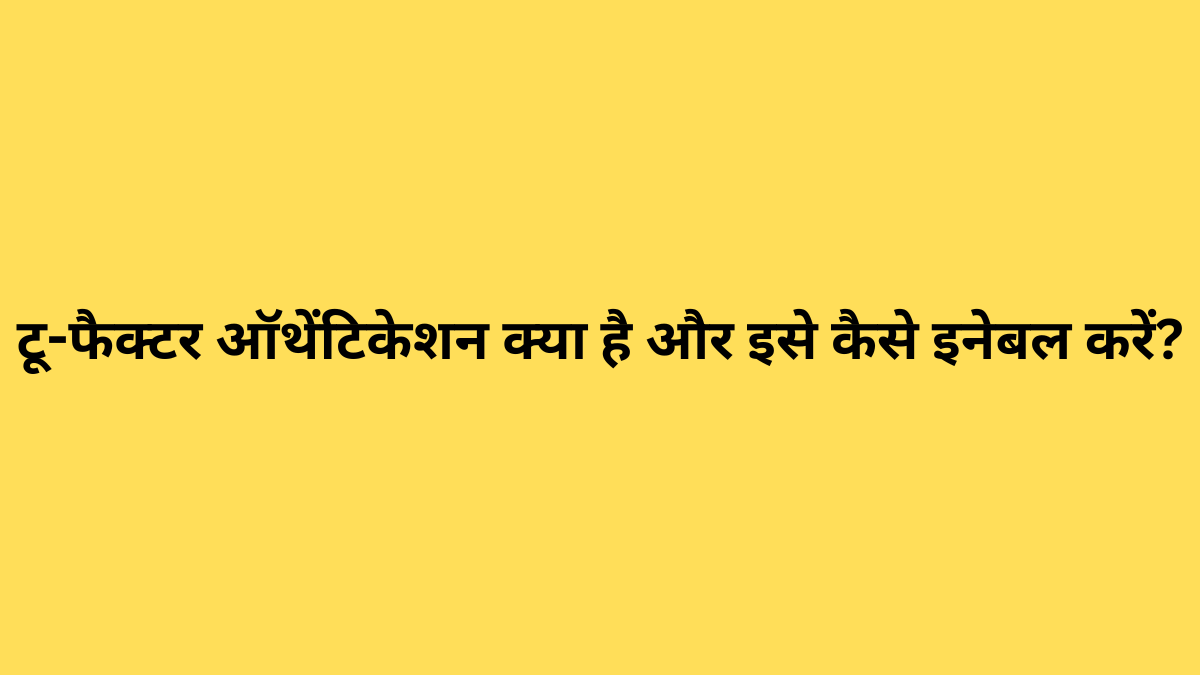 टू-फैक्टर ऑथेंटिकेशन क्या है और इसे कैसे इनेबल करें?