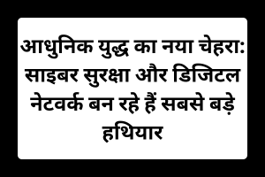 आधुनिक युद्ध का नया चेहरा: साइबर सुरक्षा और डिजिटल नेटवर्क बन रहे हैं सबसे बड़े हथियार